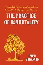 The Practice of Immortality: A Monk’s Guide to Discovering Your Unlimited Potential for Health, Happiness, and Positivity